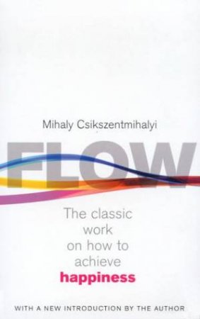 Flow: The Psychology Of Happiness by Mihaly Csikszentmihalyi