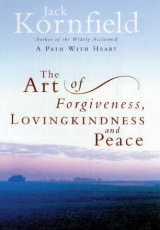 The Art Of Forgiveness, Lovingkindness And Peace by Jack Kornfield