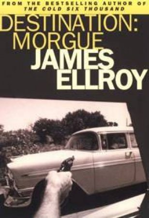 Destination Morgue by James Ellroy