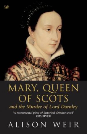 Mary, Queen Of Scots And The Murder Of Lord Darnley by Alison Weir