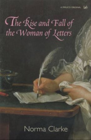 The Rise And Fall Of The Woman Of Letters by Norma Clarke