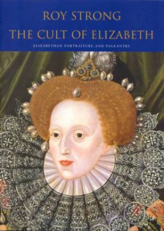 The Cult Of Elizabeth by Roy Strong