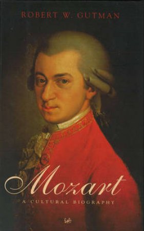 Mozart: A Cultural Biography by Robert Gutman