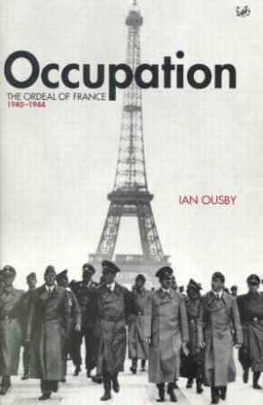 Occupation: The Ordeal Of France 1940 - 1944 by Ian Ousby