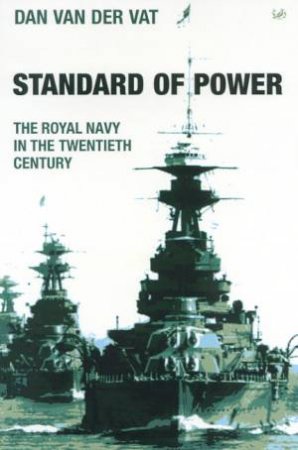 Standard Of Power: The Royal Navy In The Twentieth Century by Dan Van Der Vat