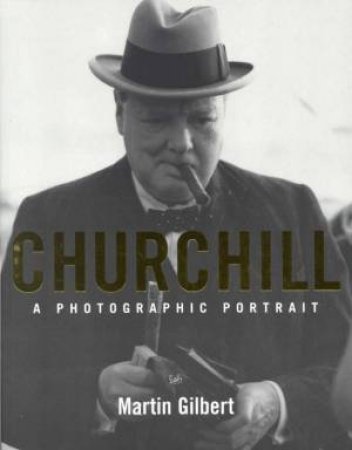 Churchill:  A Photographic Portrait by Martin Gilbert