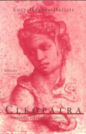 Cleopatra: Histories, Dreams And Distortions by Lucy Hughes-Hallett