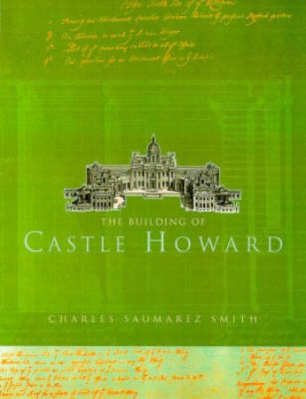 The Building Of Castle Howard by Charles Saumarez Smith