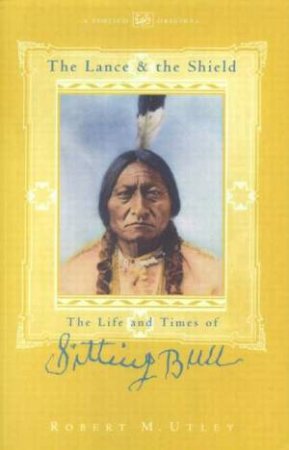 The Lance And The Shield: Sitting Bull by Robert Utley