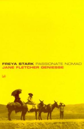 Freya Stark: Passionate Nomad by Jane Fletcher Geniesse