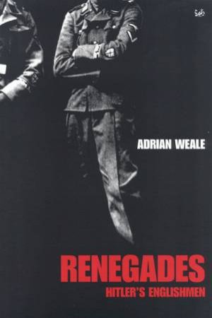 Renegades: Hitler's Englishmen by Adrian Weale