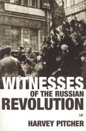 Witnesses Of The Russian Revolution by Harvey Pitcher