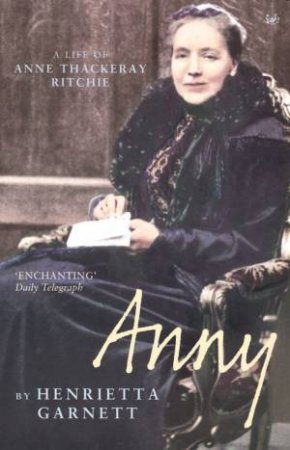 Anny - A Life Of Anny Thackery Ritchie by Henrietta Garnett