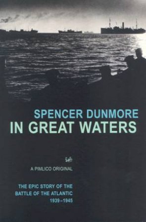 In Great Waters: The Epic Story Of The Battle Of The Atlantic 1939 - 1945 by Spencer Dunmore