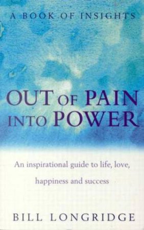 Out Of Pain Into Power by Bill Longridge