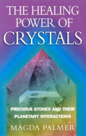 The Healing Power Of Crystals by Magda Palmer