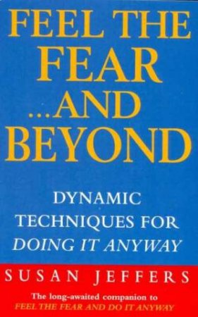 Feel The Fear  . . . And Beyond by Susan Jeffers