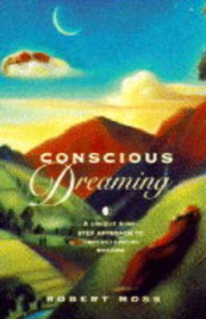 Conscious Dreaming by Robert Moss