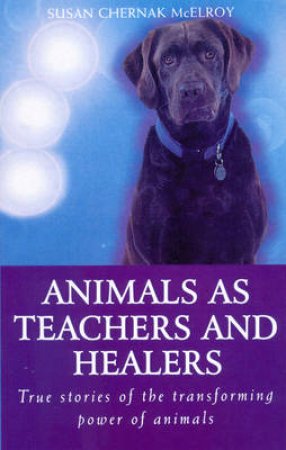 Animals As Healers And Teachers by S C Mcelroy