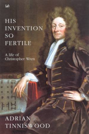 His Invention So Fertile: A Life Of Christopher Wren by Adrian Tinniswood