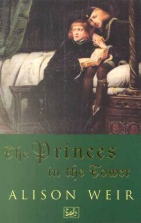 The Princes In The Tower by Alison Weir