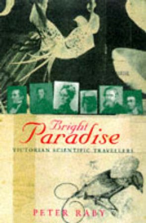 Bright Paradise: Victorian Scientific Travellers by Peter Raby