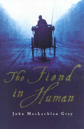 The Fiend In Human by John MacLachlan Gray