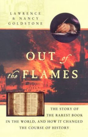 Out Of The Flames: The Story Of The Rarest Book In The World by Lawrence & Nancy Goldstone