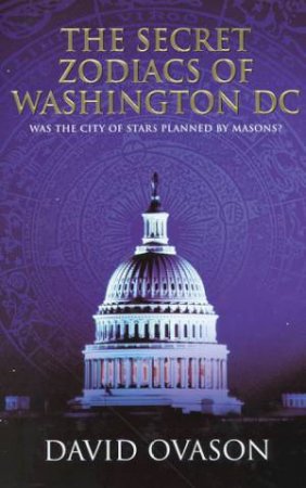 The Secret Zodiacs Of Washington DC by David Ovason