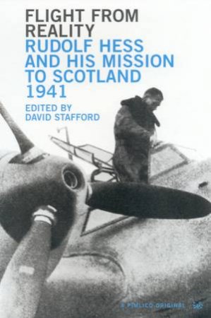 Flight From Reality: Rudolph Hess And His Mission To Scotland 1941 by David Stafford