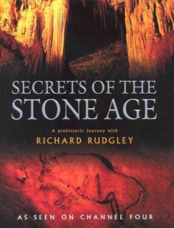 Secrets Of The Stone Age: A Prehistoric Journey by Richard Rudgley