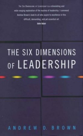 The 6 Dimensions Of Leadership by Andrew D Brown