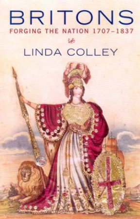 Britons: Forging The Nation 1707-1837 by Linda Colley