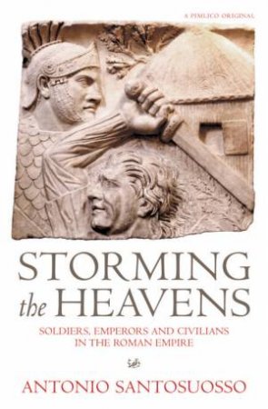 Storming The Heaven: Soldiers, Emperors And Civilians In The Roman Empire by Santosuosso Antonio