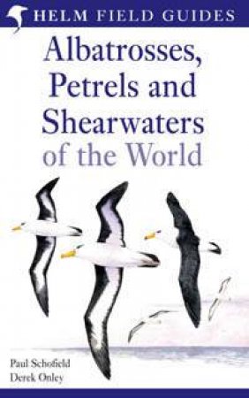 Albatrosses, Petrels And Shearwaters Of The World by Paul Schofield & Derek Onley