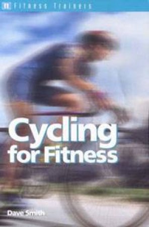 Fitness Trainers: Cycling For Fitness by Dave Smith