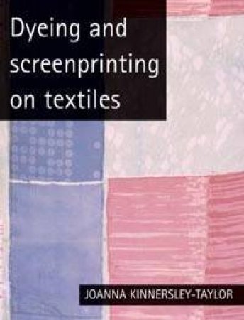 Dyeing And Printing On Textiles by Joanna Kinnersly-Tayor