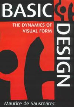 Basic Design: Dynamics Of Visual Form by Maurice De Sausmarez