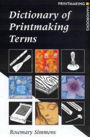 Printmaking Handbooks: Dictionary Of Printmaking Terms by Rosemary Simmons