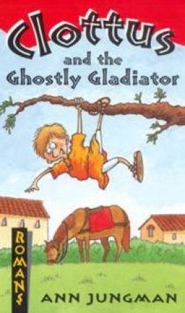 Romans: Clottus And The Ghostly Galdiator by Ann Jungman