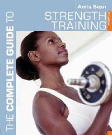 Complete Guide To Strength Training - 2 Ed by Anita Bean