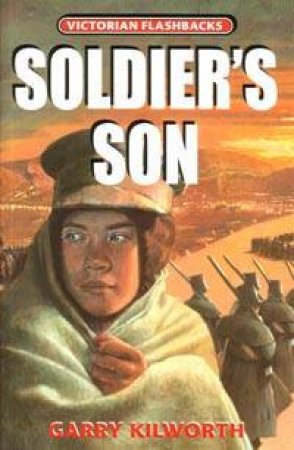 Victorian Flashbacks: Soldier's Son by Garry Kilworth