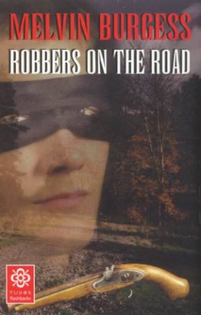 Tudor Flashbacks: Robbers On The Road by Melvin Burgess