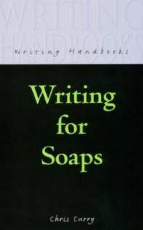 Writing Handbooks: Writing For Soaps by Chris Curry