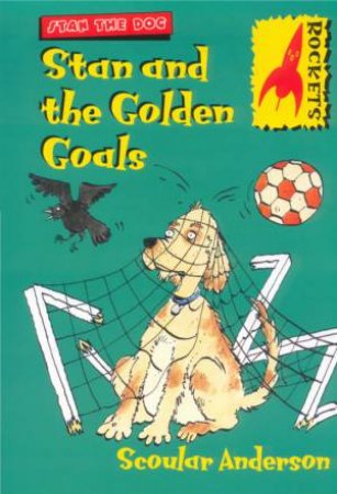 Rockets: Stan The Dog: Stan And The Golden Goals by Scoular Anderson