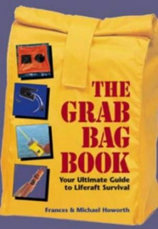 Grab Bag Book: Your Ultimate Guide To Survival At Sea by Various