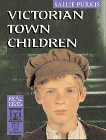 Real Lives: Victorian Town Children by Sallie Purkis