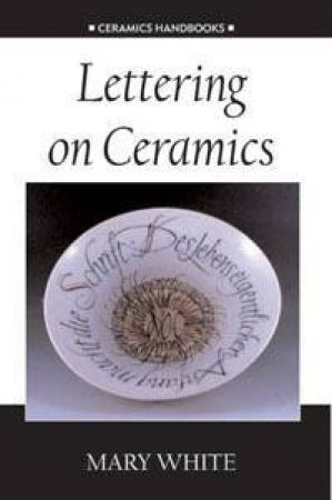 Ceramics Handbooks: Lettering On Ceramics by Mary White