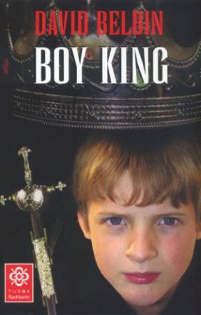 Tudor Flashbacks: Boy King by David Belbin