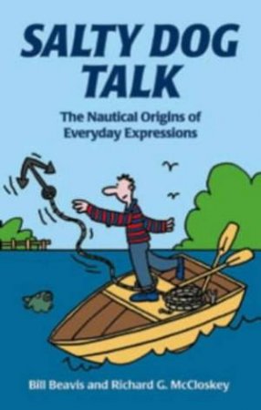 Salty Dog Talk: The Nautical Origins Of Everyday Expressions by Various